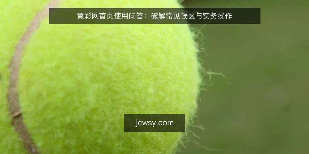竟彩网首页使用问答：破解常见误区与实务操作 — 竟彩网首页是什么？先厘清定位 配图