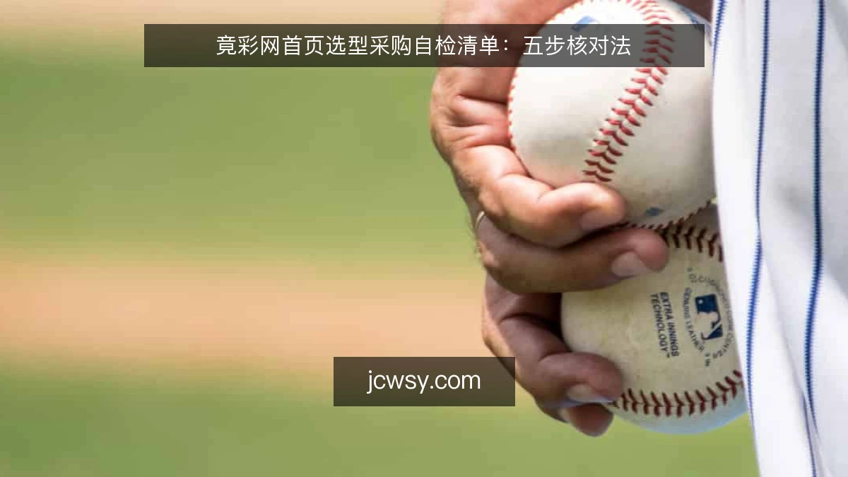 竟彩网首页选型采购自检清单：五步核对法
