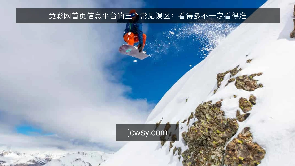 竟彩网首页信息平台的三个常见误区：看得多不一定看得准