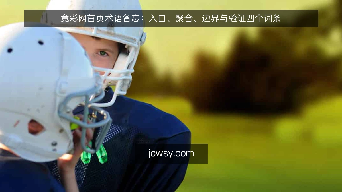 竟彩网首页术语备忘:入口、聚合、边界与验证四个词条