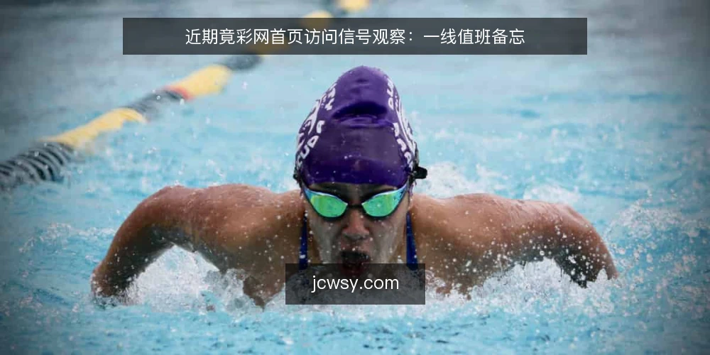 近期竟彩网首页访问信号观察:一线值班备忘 — 近期值得留意的信号 配图